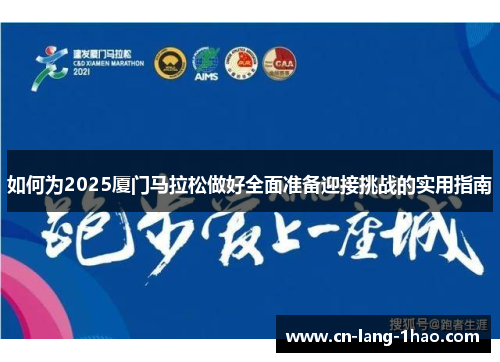 如何为2025厦门马拉松做好全面准备迎接挑战的实用指南