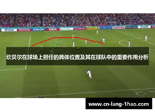 坎贝尔在球场上担任的具体位置及其在球队中的重要作用分析