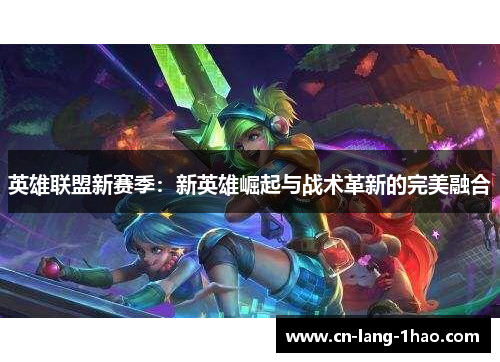 英雄联盟新赛季：新英雄崛起与战术革新的完美融合