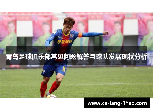青岛足球俱乐部常见问题解答与球队发展现状分析